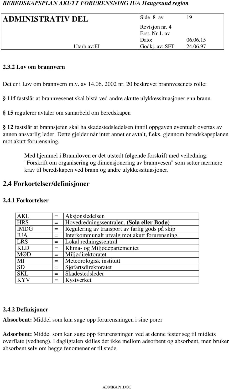 15 regulerer avtaler om samarbeid om beredskapen 12 fastslår at brannsjefen skal ha skadestedsledelsen inntil oppgaven eventuelt overtas av annen ansvarlig leder.