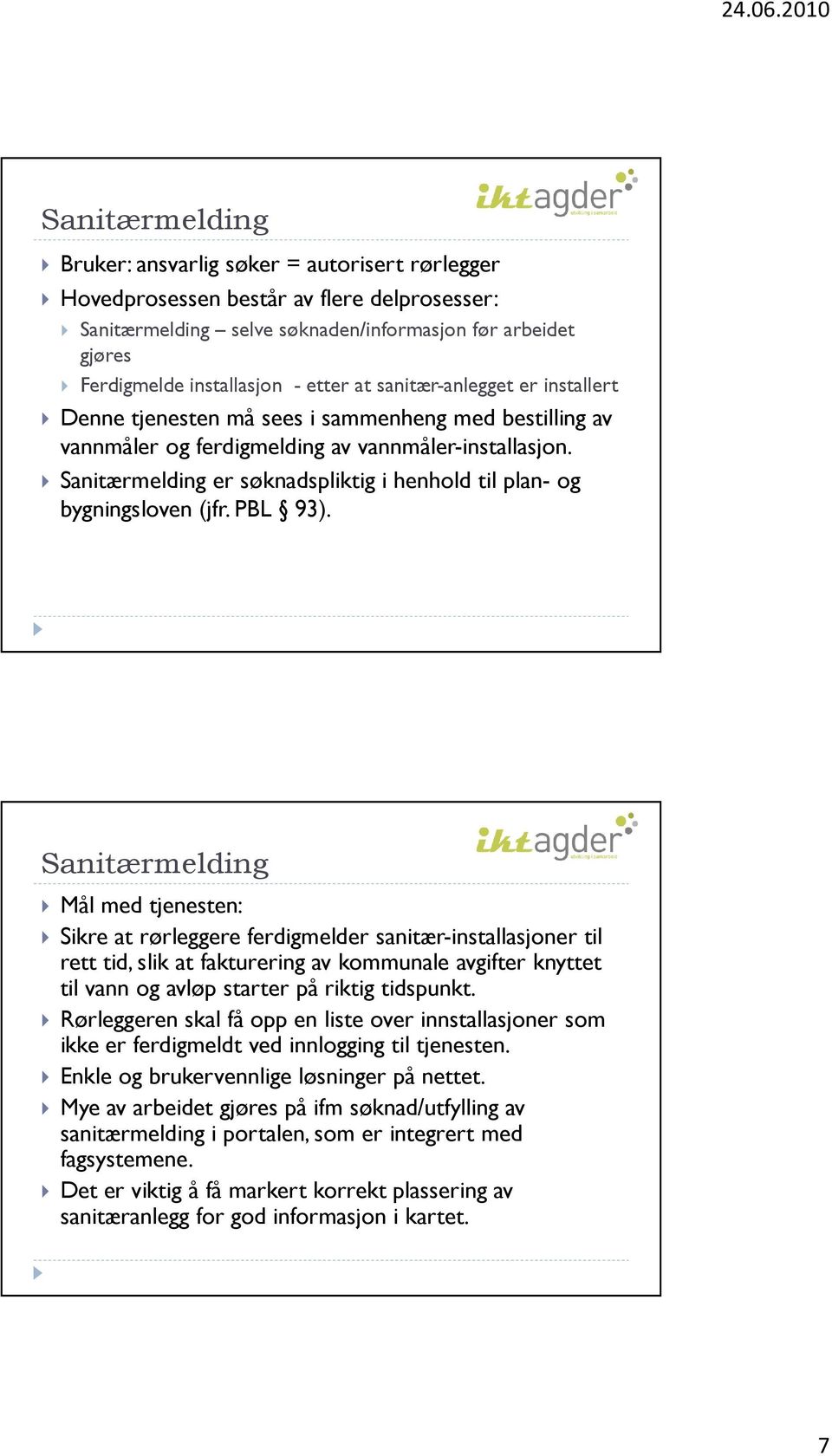 Sanitærmelding er søknadspliktig i henhold til plan- og bygningsloven (jfr. PBL 93).