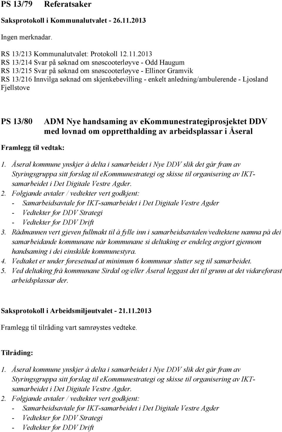 anledning/ambulerende - Ljosland Fjellstove PS 13/80 ADM Nye handsaming av ekommunestrategiprosjektet DDV med lovnad om oppretthalding av arbeidsplassar i Åseral Framlegg til vedtak: 1.