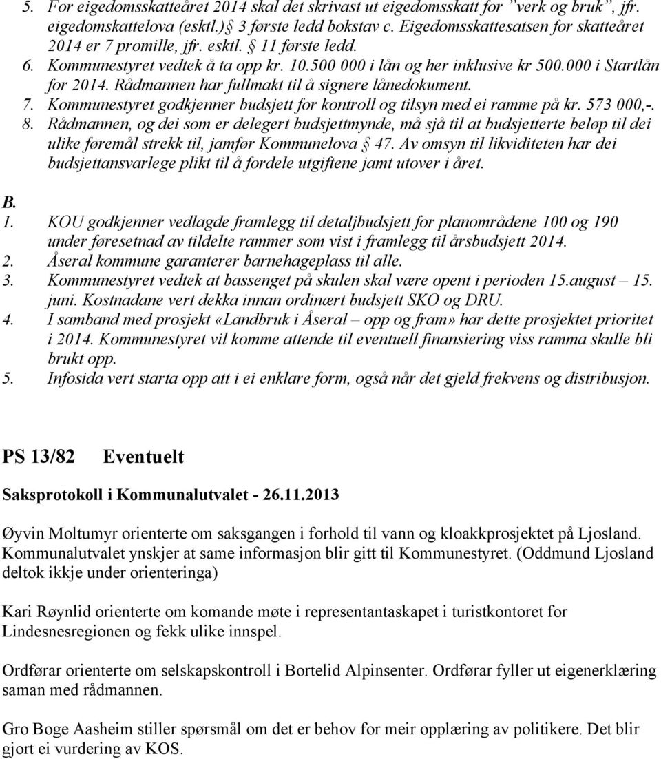 Rådmannen har fullmakt til å signere lånedokument. 7. Kommunestyret godkjenner budsjett for kontroll og tilsyn med ei ramme på kr. 573 000,-. 8.