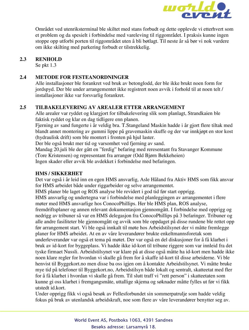 3 2.4 METODE FOR FESTEANORDNINGER Alle installasjoner ble forankret ved bruk av betonglodd, der ble ikke brukt noen form for jordspyd.