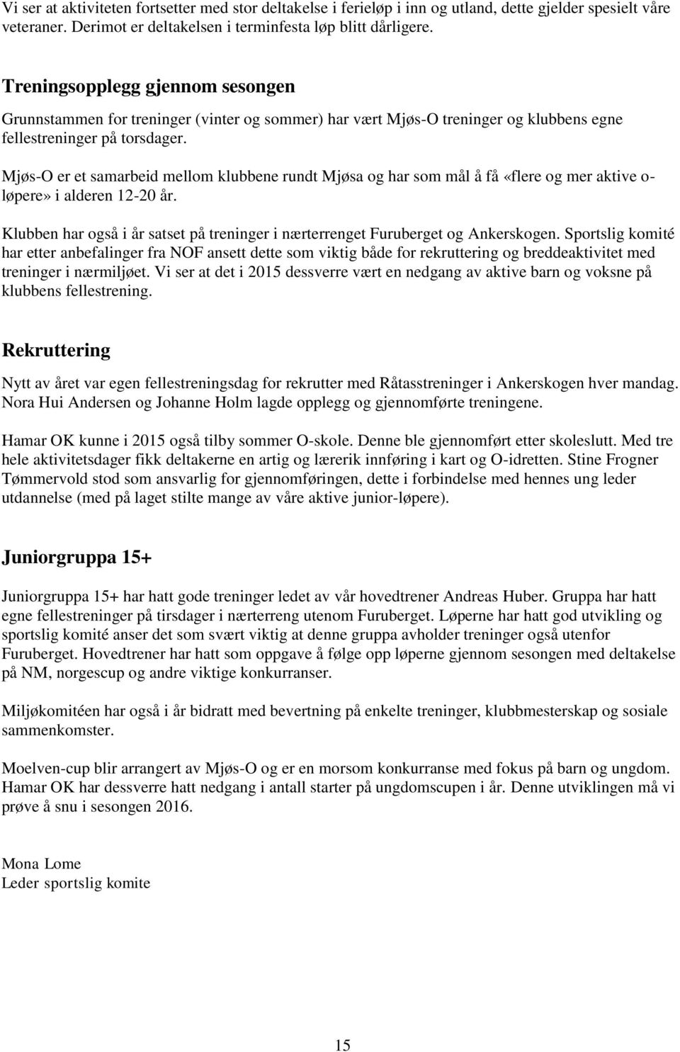 Mjøs-O er et samarbeid mellom klubbene rundt Mjøsa og har som mål å få «flere og mer aktive o- løpere» i alderen 12-20 år.