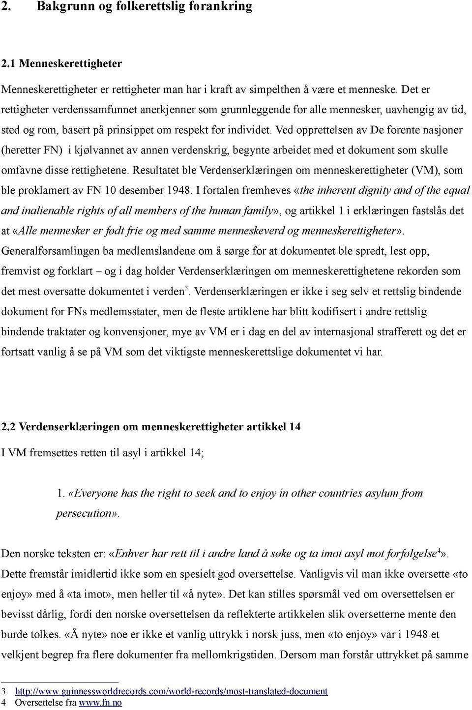 Ved opprettelsen av De forente nasjoner (heretter FN) i kjølvannet av annen verdenskrig, begynte arbeidet med et dokument som skulle omfavne disse rettighetene.