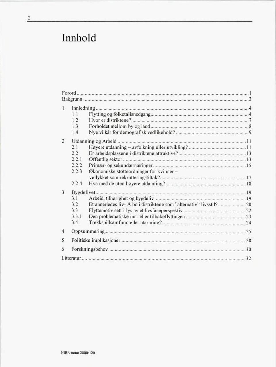 2.3 Økonomiske støtteordninger for kvinner - vellykket som rekrutteringstiltak? 17 2.2.4 Hva mcd de uten høyere utdanning? 18 3 Bygdelivet 19 3.1 3.