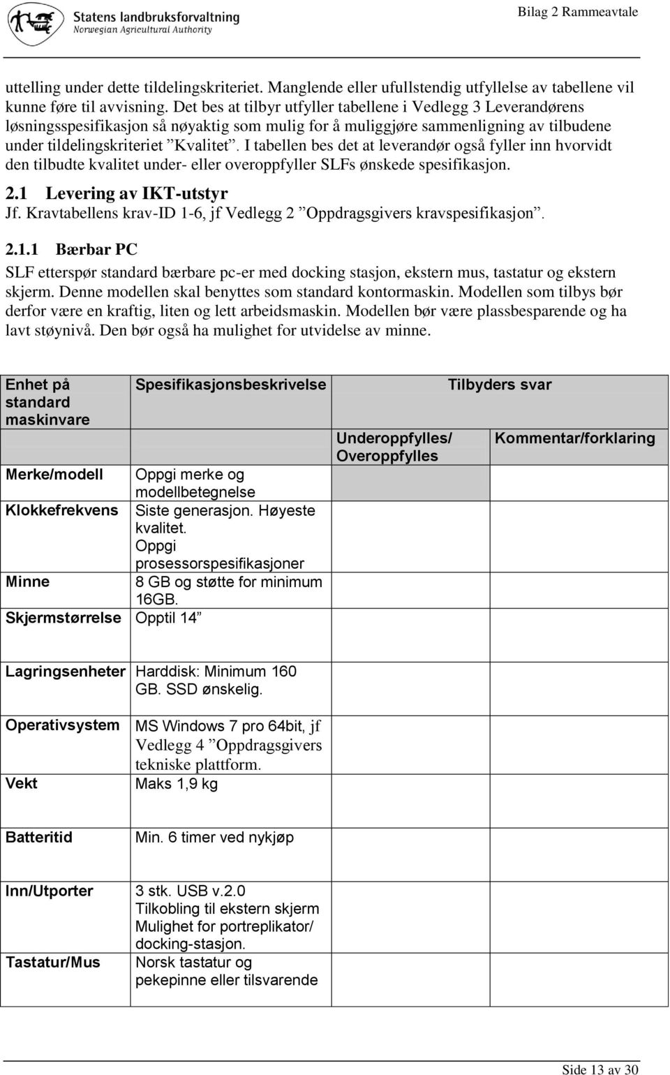 I tabellen bes det at leverandør også fyller inn hvorvidt den tilbudte kvalitet under- eller overoppfyller SLFs ønskede spesifikasjon. 2.1 Levering av IKT-utstyr Jf.