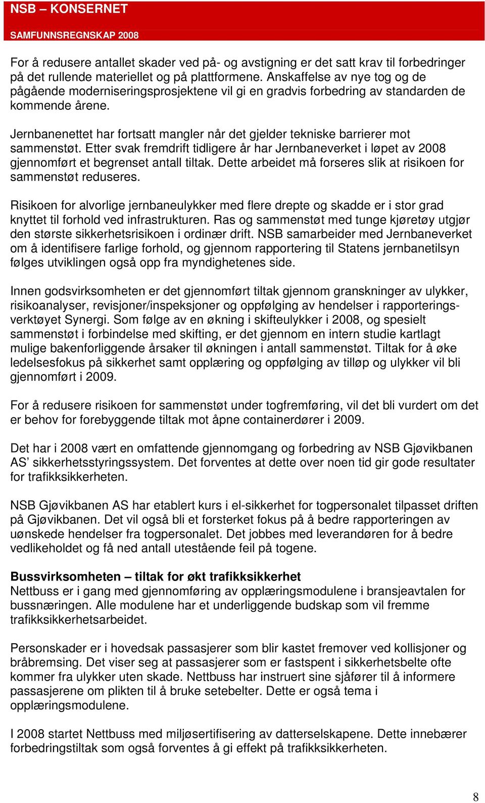 Jernbanenettet har fortsatt mangler når det gjelder tekniske barrierer mot sammenstøt. Etter svak fremdrift tidligere år har Jernbaneverket i løpet av 2008 gjennomført et begrenset antall tiltak.