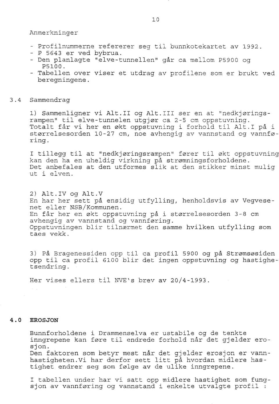 Totalt får vi her en økt oppstuvning i forhold til I på i størrelsesorden 10-27 cm, noe avhengig av vannstand og vannføring.