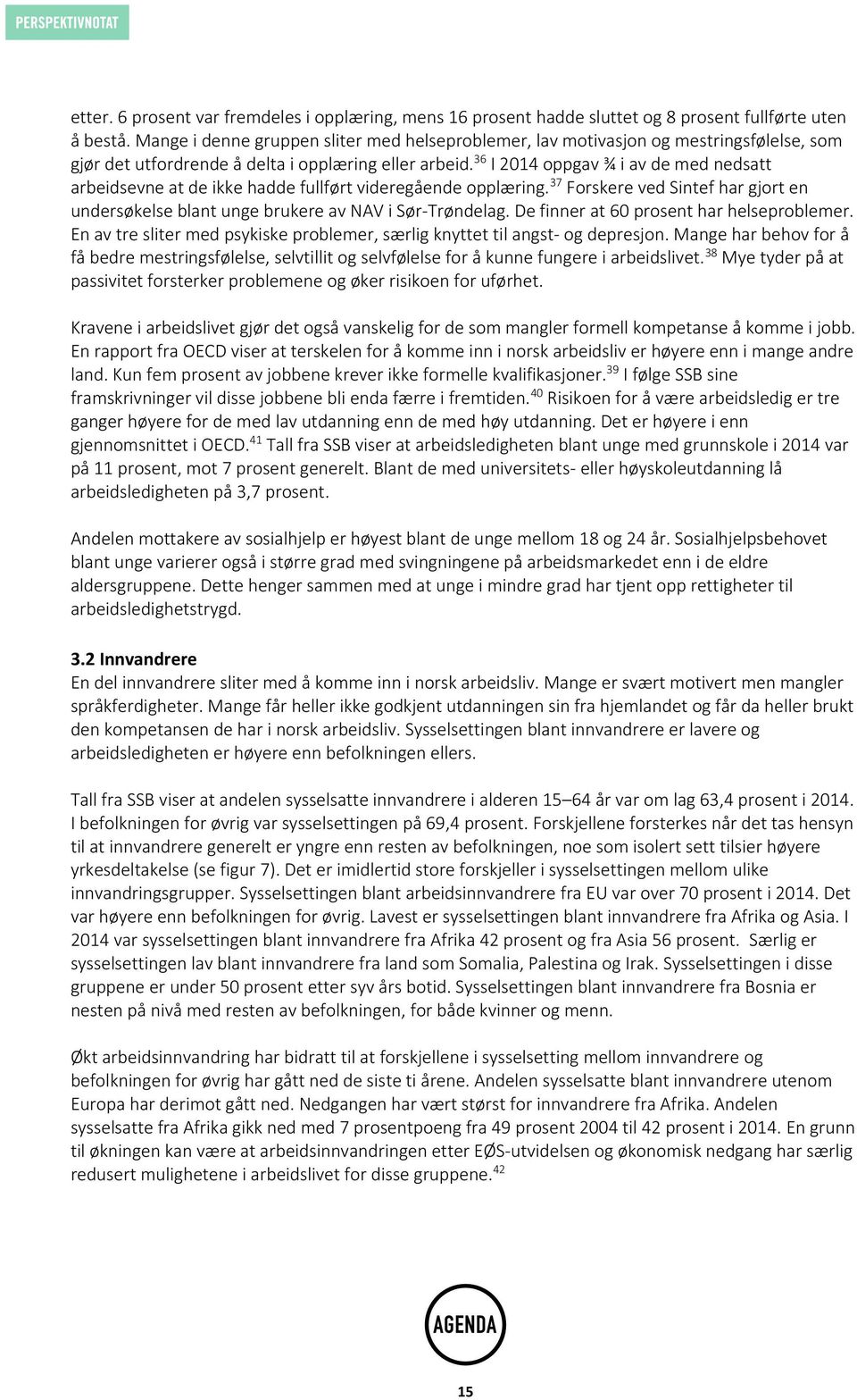 36 I 2014 oppgav ¾ i av de med nedsatt arbeidsevne at de ikke hadde fullført videregående opplæring. 37 Forskere ved Sintef har gjort en undersøkelse blant unge brukere av NAV i Sør Trøndelag.