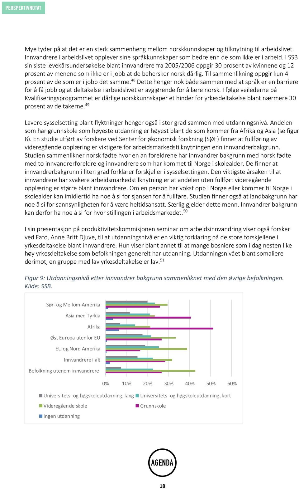 Til sammenlikning oppgir kun 4 prosent av de som er i jobb det samme.