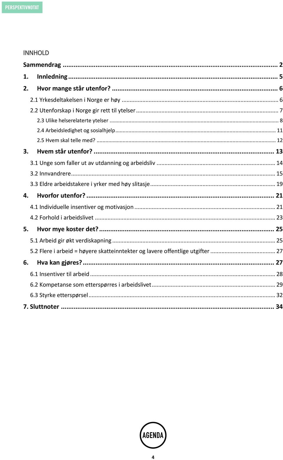 3 Eldre arbeidstakere i yrker med høy slitasje... 19 4. Hvorfor utenfor?... 21 4.1 Individuelle insentiver og motivasjon... 21 4.2 Forhold i arbeidslivet... 23 5. Hvor mye koster det?... 25 5.