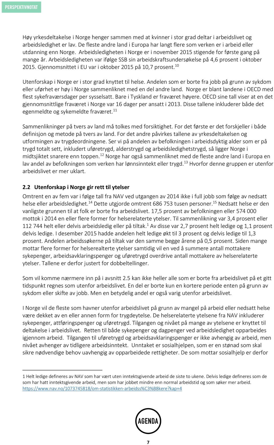 Arbeidsledigheten var ifølge SSB sin arbeidskraftsundersøkelse på 4,6 prosent i oktober 2015. Gjennomsnittet i EU var i oktober 2015 på 10,7 prosent.