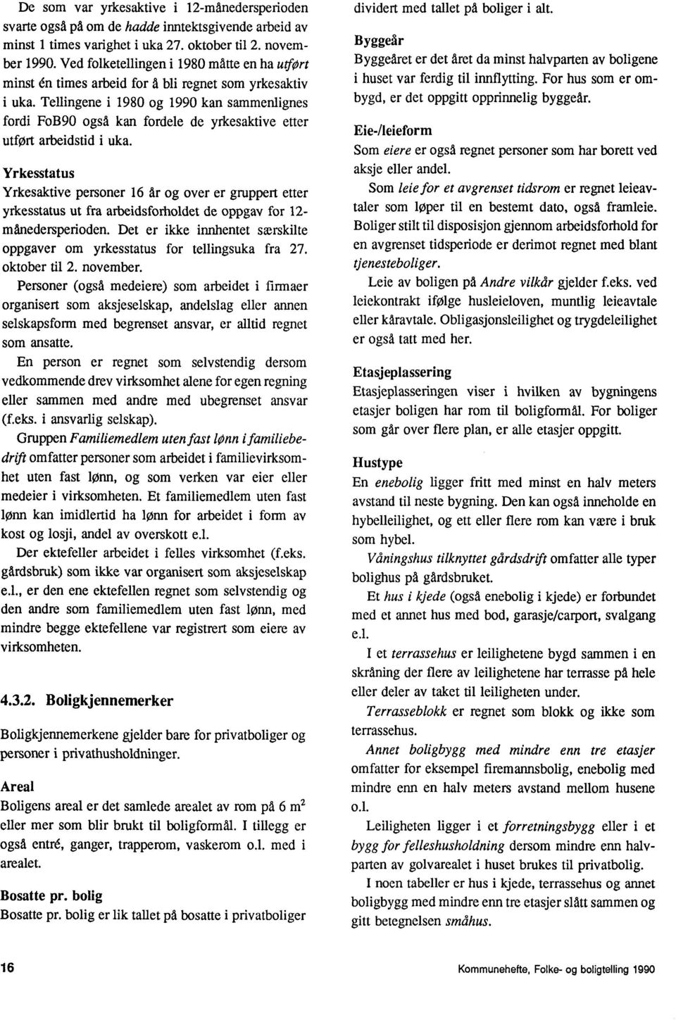 Tellingene i 1980 og 1990 kan sammenlignes fordi FoB90 også kan fordele de yrkesaktive etter utført arbeidstid i uka.