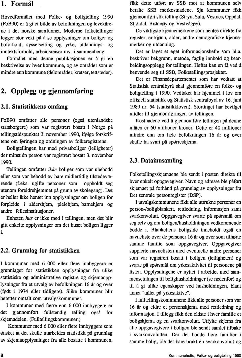 Formålet med denne publikasjonen er å gi en beskrivelse av hver kommune, og av områder som er mindre enn kommune (delområder, kretser, tettsteder). 2. Opplegg og gjennomforing 2.1.