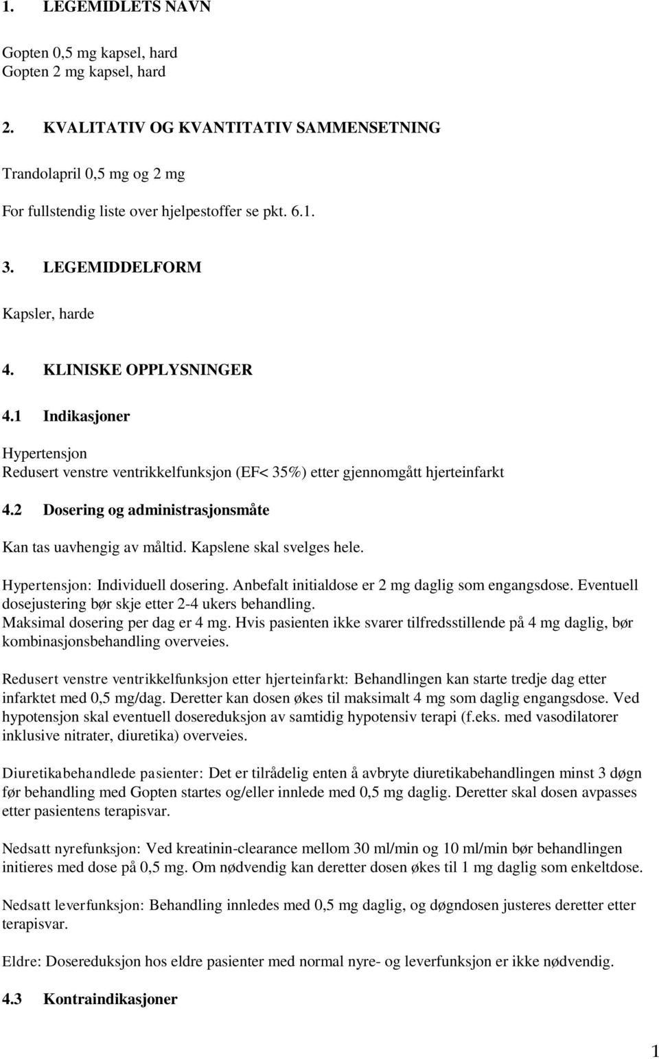 2 Dosering og administrasjonsmåte Kan tas uavhengig av måltid. Kapslene skal svelges hele. Hypertensjon: Individuell dosering. Anbefalt initialdose er 2 mg daglig som engangsdose.