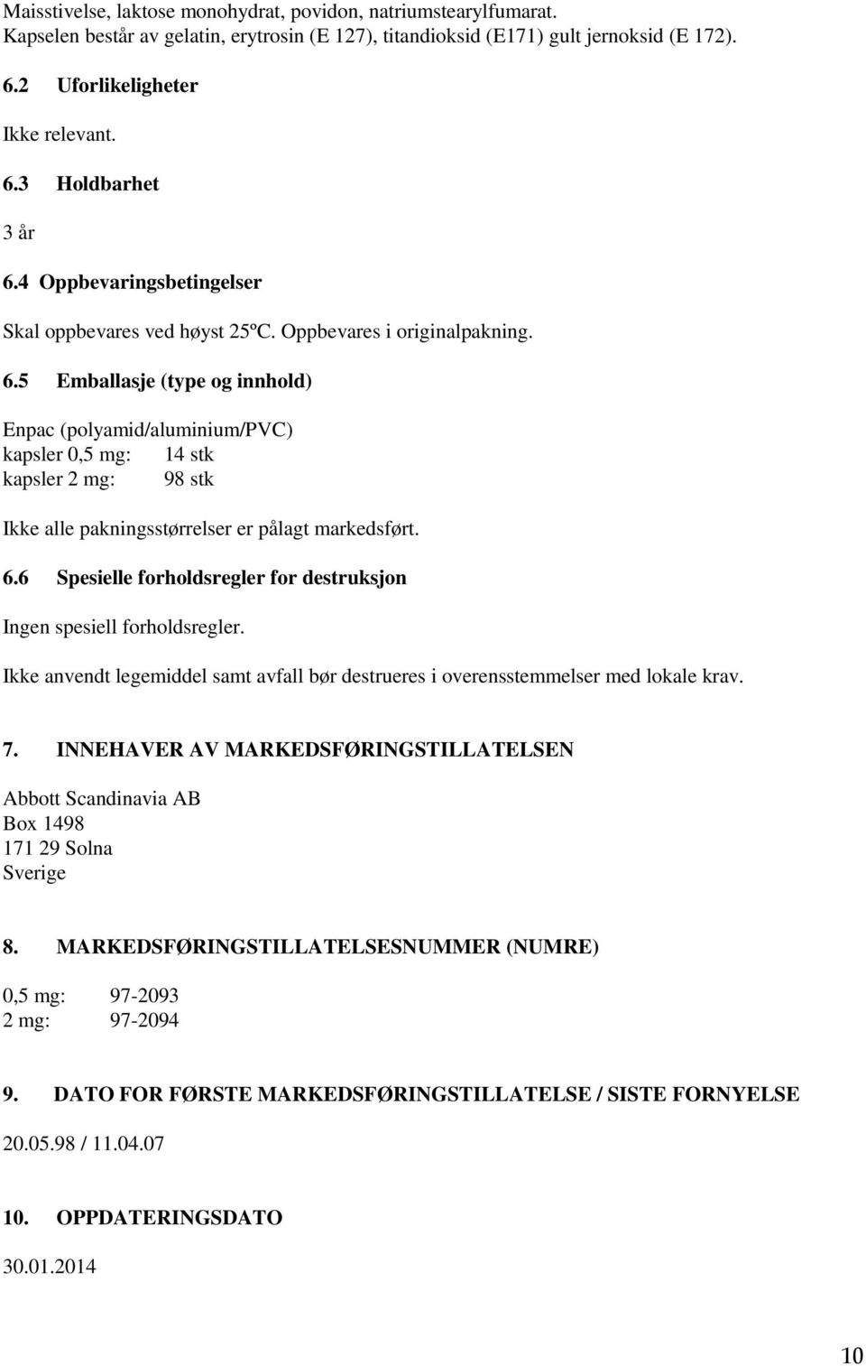 5 Emballasje (type og innhold) Enpac (polyamid/aluminium/pvc) kapsler 0,5 mg: 14 stk kapsler 2 mg: 98 stk Ikke alle pakningsstørrelser er pålagt markedsført. 6.