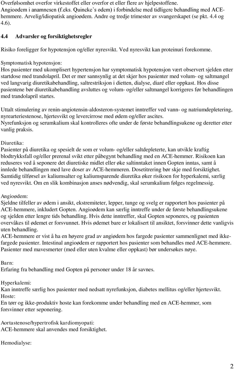 Ved nyresvikt kan proteinuri forekomme. Symptomatisk hypotensjon: Hos pasienter med ukomplisert hypertensjon har symptomatisk hypotensjon vært observert sjelden etter startdose med trandolapril.