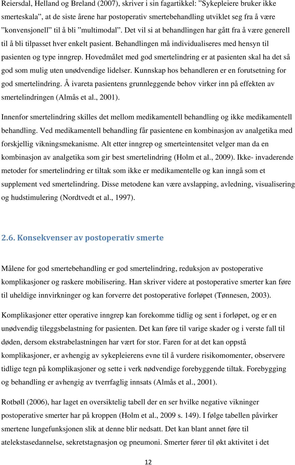 Hovedmålet med god smertelindring er at pasienten skal ha det så god som mulig uten unødvendige lidelser. Kunnskap hos behandleren er en forutsetning for god smertelindring.