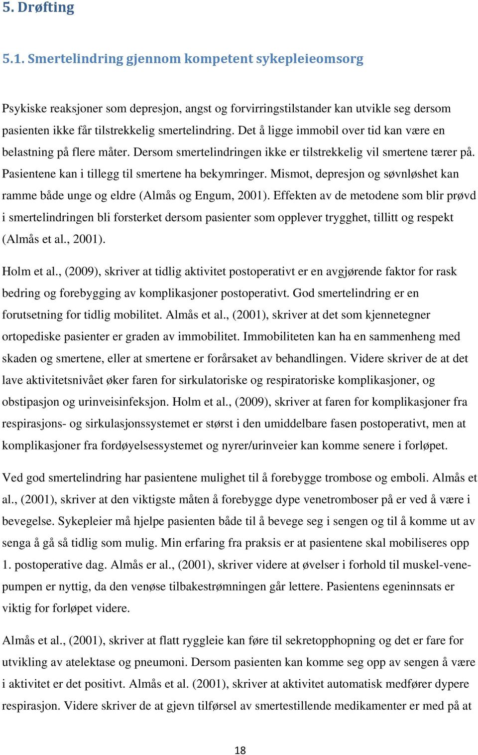 Det å ligge immobil over tid kan være en belastning på flere måter. Dersom smertelindringen ikke er tilstrekkelig vil smertene tærer på. Pasientene kan i tillegg til smertene ha bekymringer.