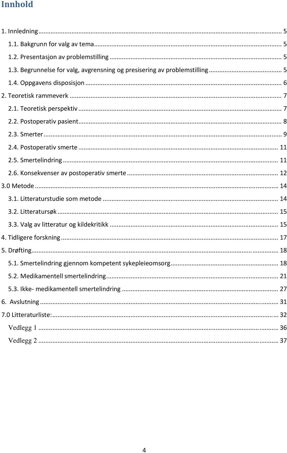 .. 12 3.0 Metode... 14 3.1. Litteraturstudie som metode... 14 3.2. Litteratursøk... 15 3.3. Valg av litteratur og kildekritikk... 15 4. Tidligere forskning... 17 5. Drøfting... 18 5.1. Smertelindring gjennom kompetent sykepleieomsorg.