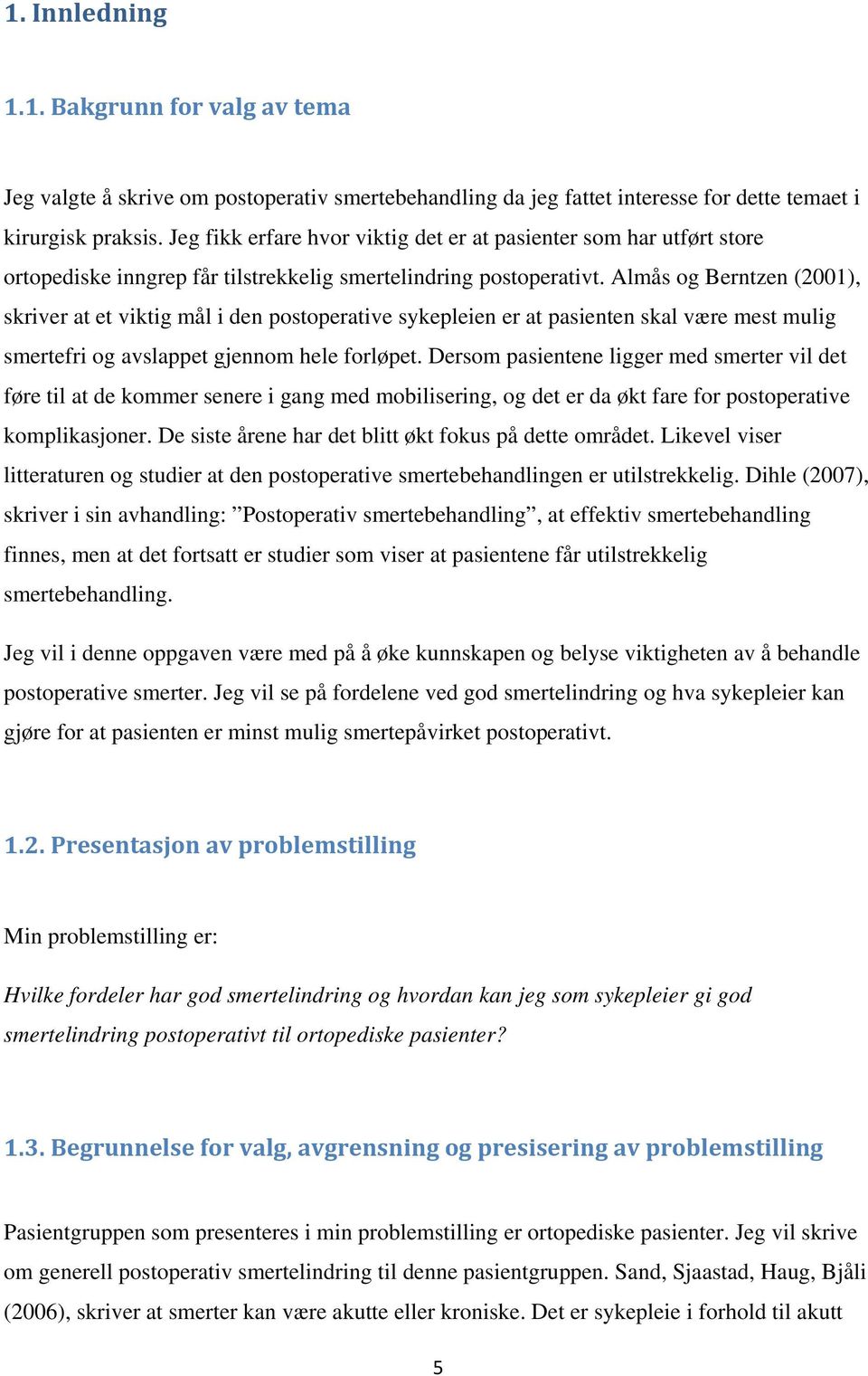 Almås og Berntzen (2001), skriver at et viktig mål i den postoperative sykepleien er at pasienten skal være mest mulig smertefri og avslappet gjennom hele forløpet.