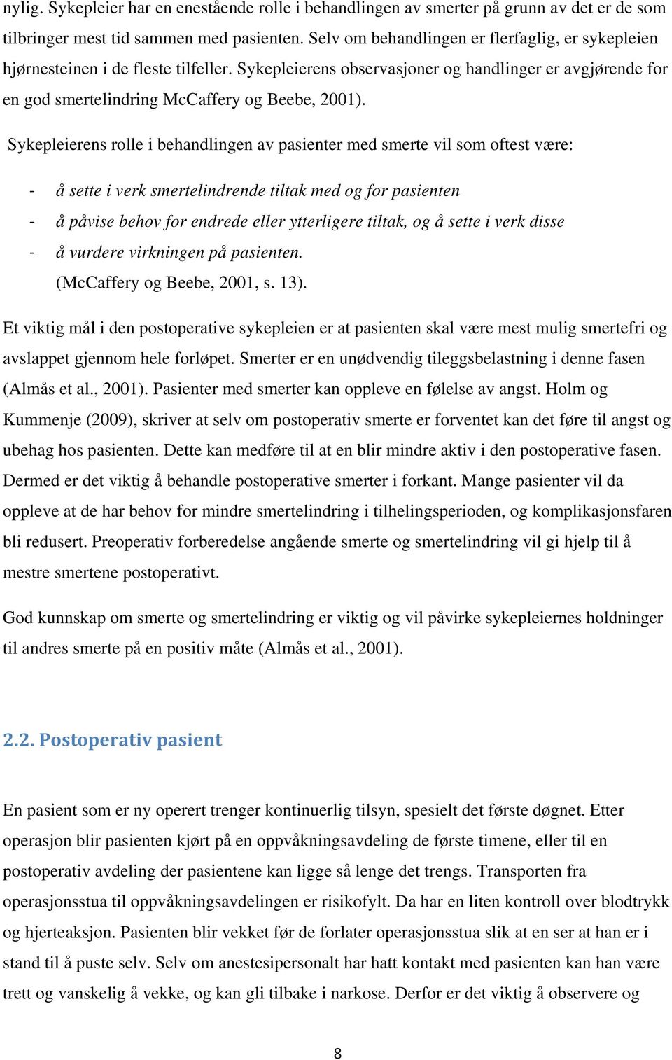 Sykepleierens rolle i behandlingen av pasienter med smerte vil som oftest være: å sette i verk smertelindrende tiltak med og for pasienten å påvise behov for endrede eller ytterligere tiltak, og å