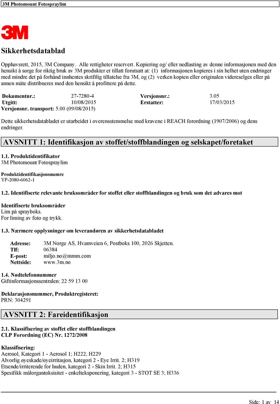 mindre det på forhånd innhentes skriftlig tillatelse fra 3M, og (2) verken kopien eller originalen videreselges eller på annen måte distribueres med den hensikt å profittere på dette. Dokumentnr.