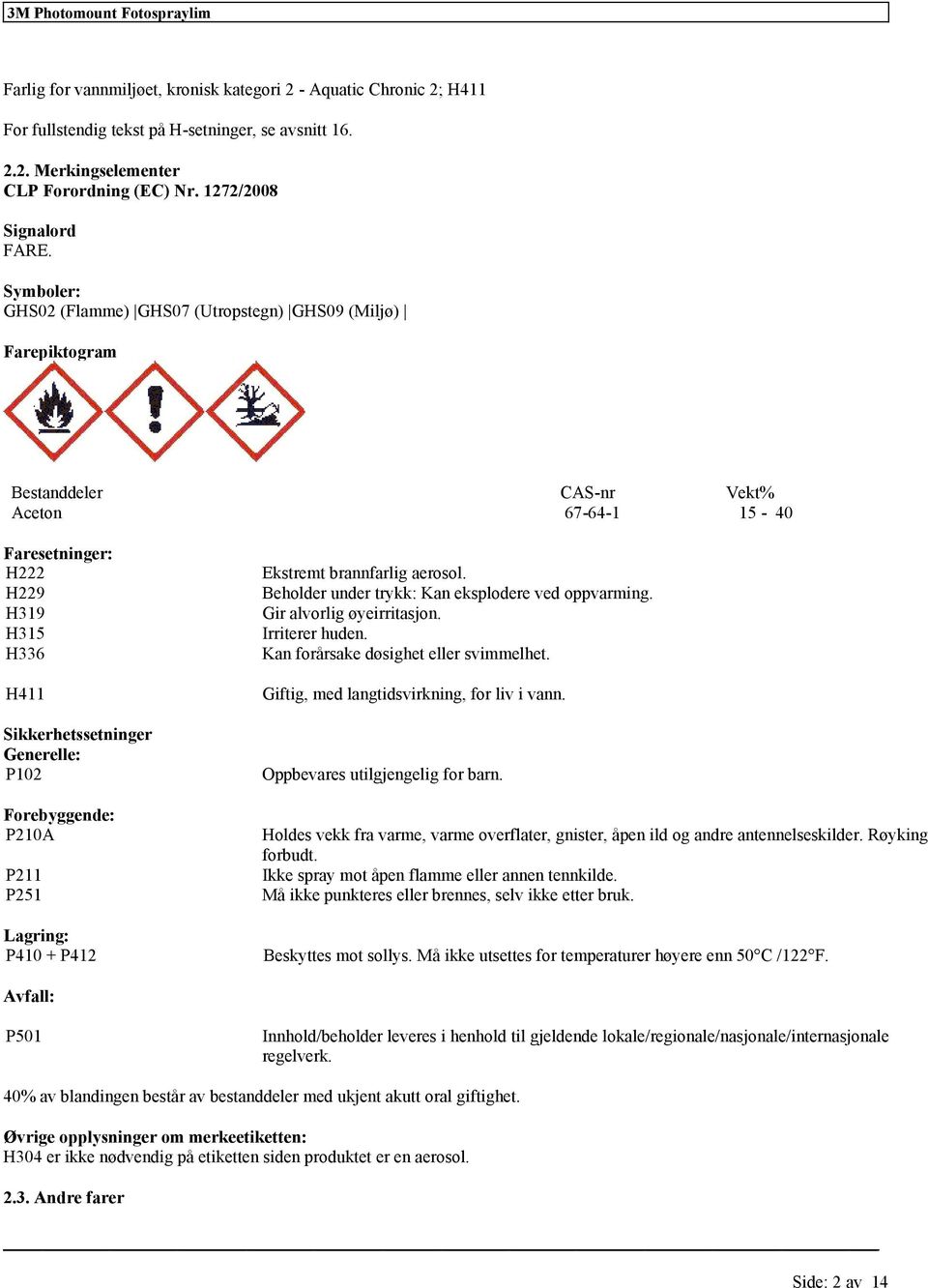 Forebyggende: P210A P211 P251 Lagring: P410 + P412 Ekstremt brannfarlig aerosol. Beholder under trykk: Kan eksplodere ved oppvarming. Gir alvorlig øyeirritasjon. Irriterer huden.