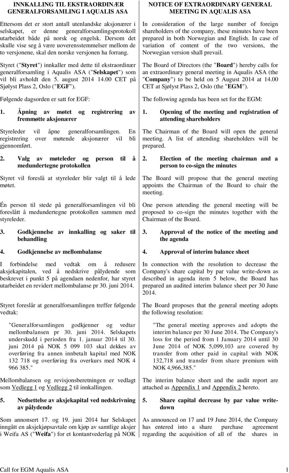 Styret ("Styret") innkaller med dette til ekstraordinær generalforsamling i Aqualis ASA ("Selskapet") som vil bli avholdt den 5. august 2014 14.00 CET på Sjølyst Plass 2, Oslo ("EGF").