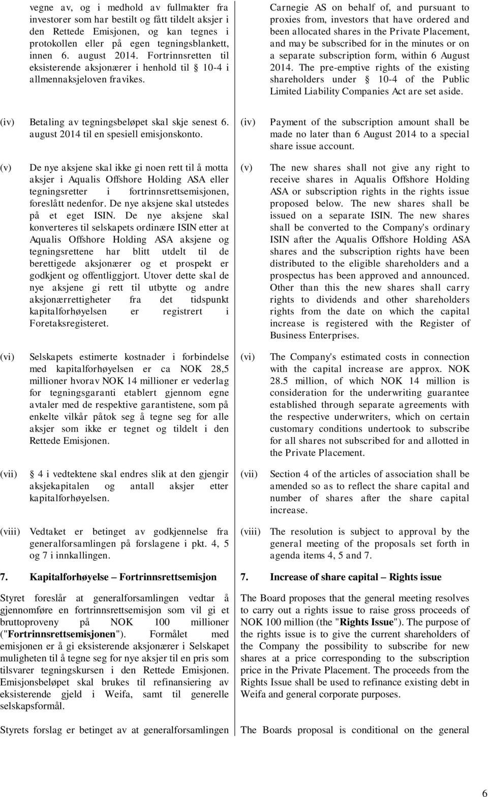 Carnegie AS on behalf of, and pursuant to proxies from, investors that have ordered and been allocated shares in the Private Placement, and may be subscribed for in the minutes or on a separate