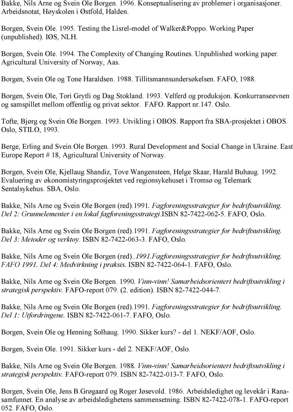 Agricultural University of Norway, Aas. Borgen, Svein Ole og Tone Haraldsen. 1988. Tillitsmannsundersøkelsen. FAFO, 1988. Borgen, Svein Ole, Tori Grytli og Dag Stokland. 1993. Velferd og produksjon.