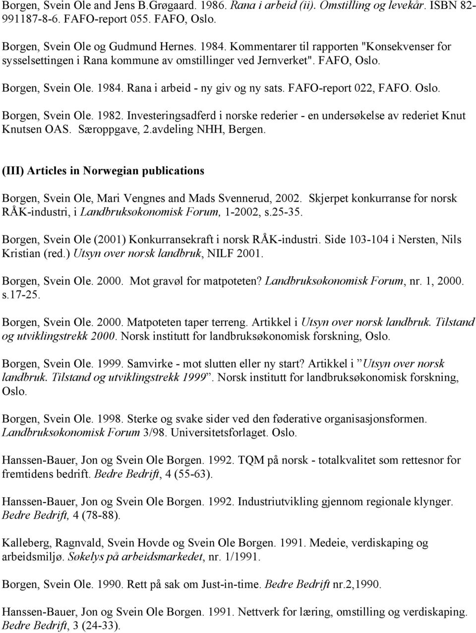 FAFO-report 022, FAFO. Oslo. Borgen, Svein Ole. 1982. Investeringsadferd i norske rederier - en undersøkelse av rederiet Knut Knutsen OAS. Særoppgave, 2.avdeling NHH, Bergen.