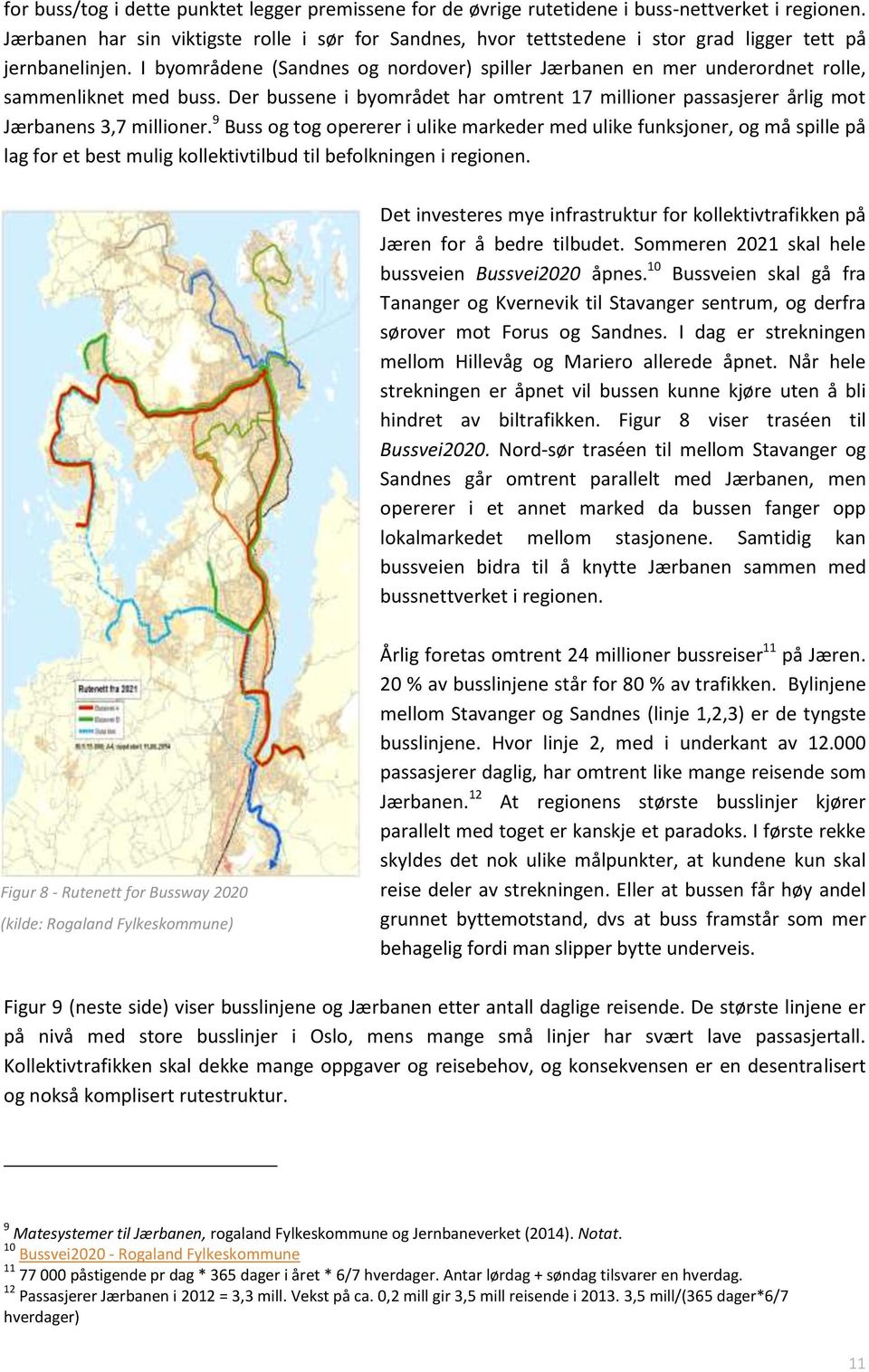 I byområdene (Sandnes og nordover) spiller Jærbanen en mer underordnet rolle, sammenliknet med buss. Der bussene i byområdet har omtrent 17 millioner passasjerer årlig mot Jærbanens 3,7 millioner.