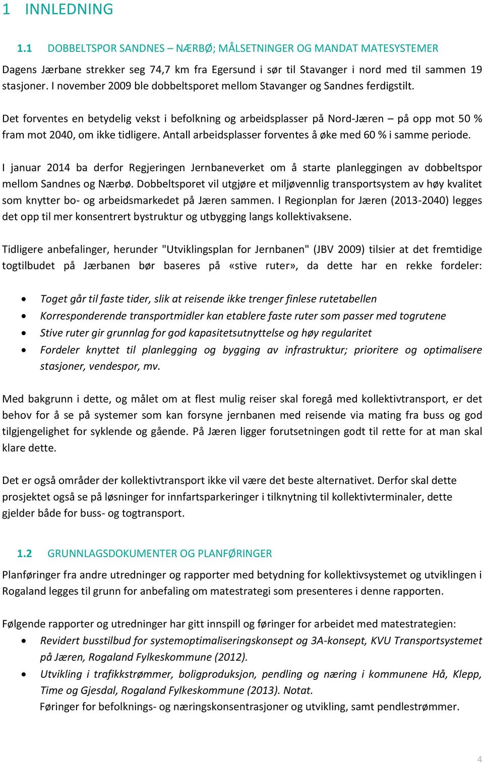 Det forventes en betydelig vekst i befolkning og arbeidsplasser på Nord-Jæren på opp mot 50 % fram mot 2040, om ikke tidligere. Antall arbeidsplasser forventes å øke med 60 % i samme periode.