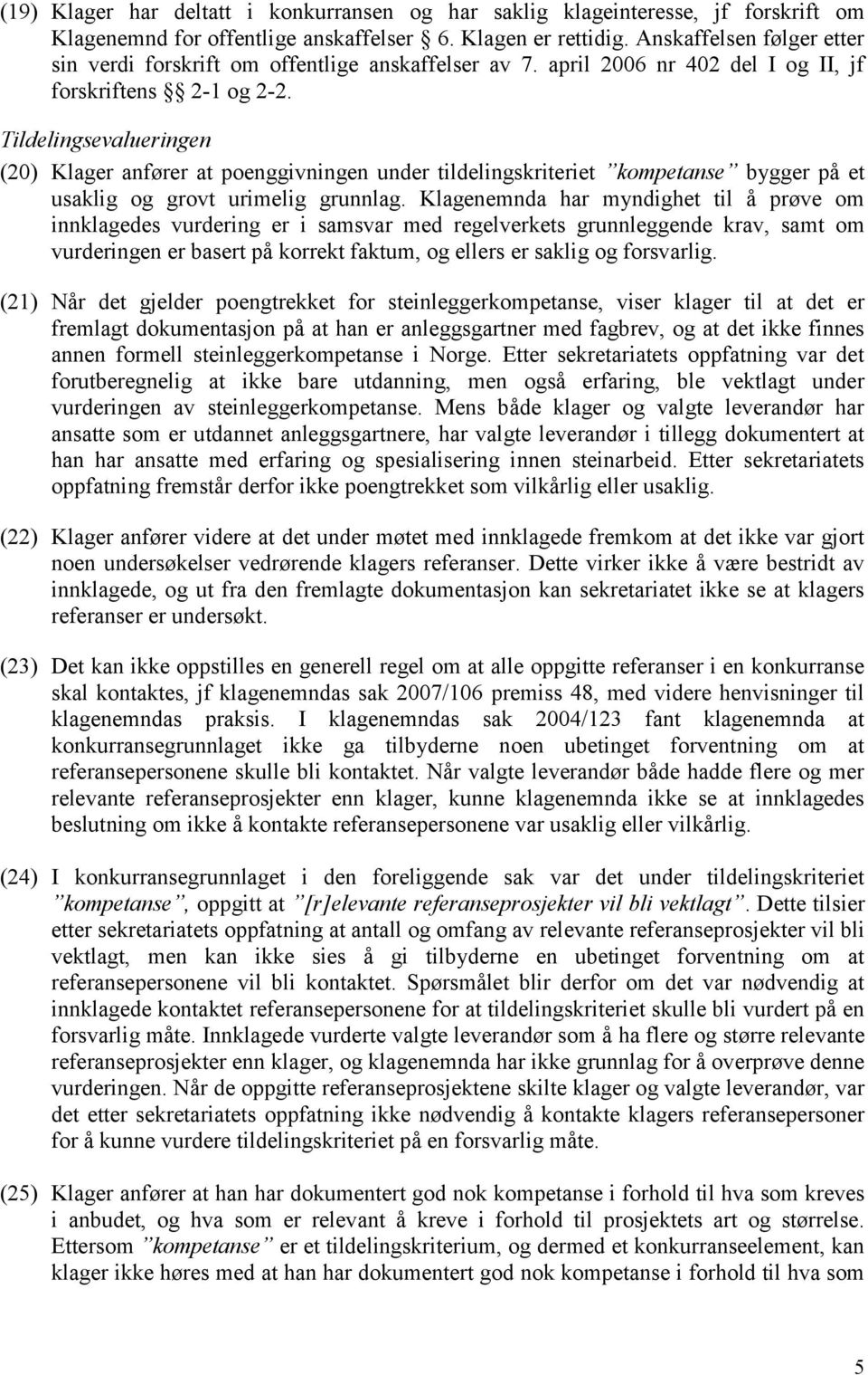 Tildelingsevalueringen (20) Klager anfører at poenggivningen under tildelingskriteriet kompetanse bygger på et usaklig og grovt urimelig grunnlag.