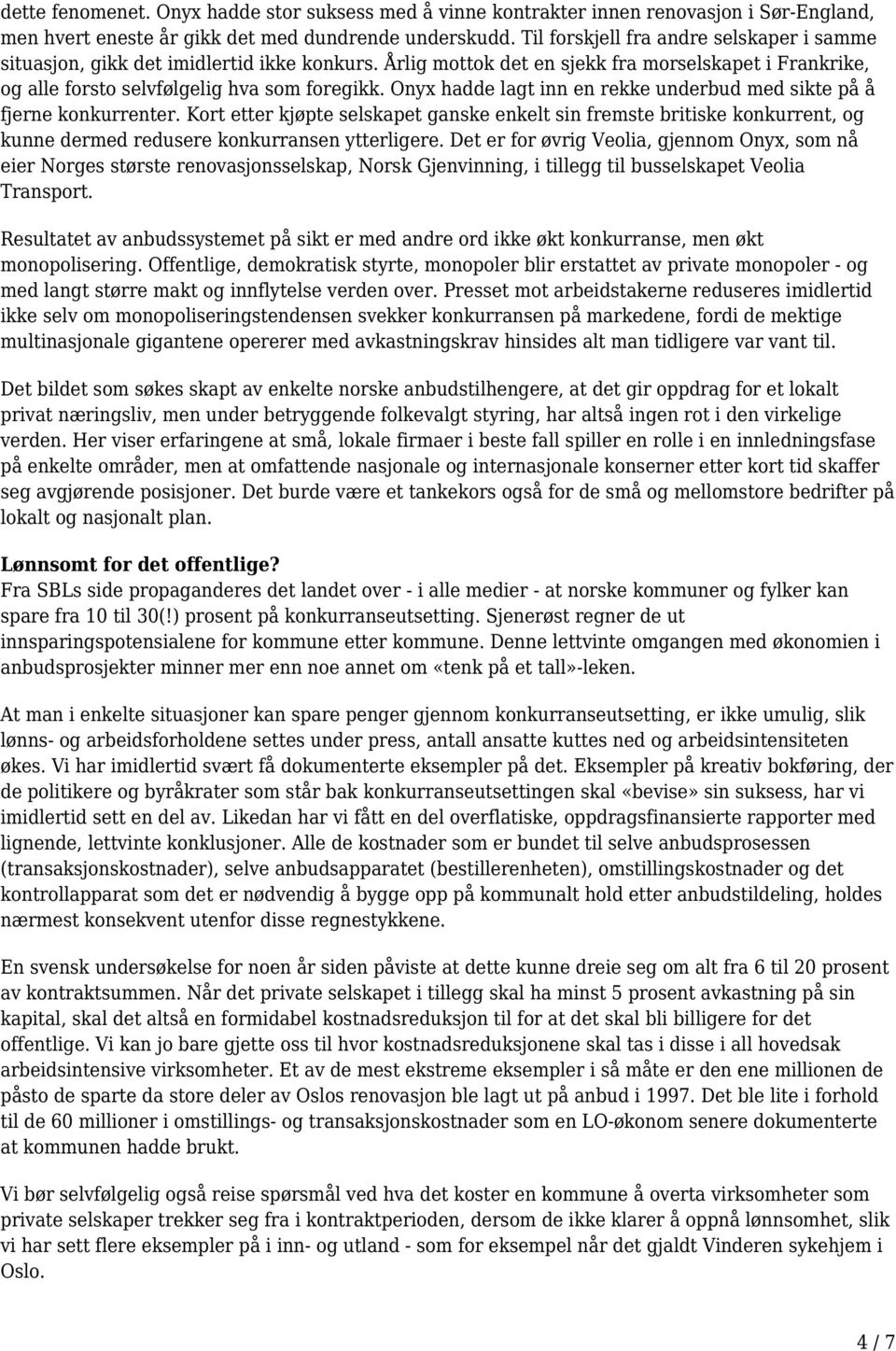 Onyx hadde lagt inn en rekke underbud med sikte på å fjerne konkurrenter. Kort etter kjøpte selskapet ganske enkelt sin fremste britiske konkurrent, og kunne dermed redusere konkurransen ytterligere.