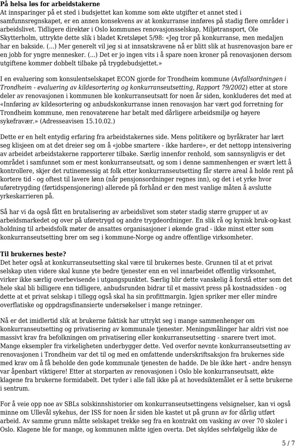 Tidligere direktør i Oslo kommunes renovasjonsselskap, Miljøtransport, Ole Skytterholm, uttrykte dette slik i bladet Kretsløpet 5/98: «Jeg tror på konkurranse, men medaljen har en bakside. (.