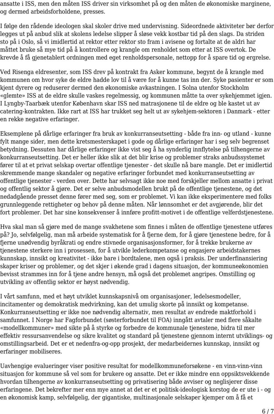 Da striden sto på i Oslo, så vi imidlertid at rektor etter rektor sto fram i avisene og fortalte at de aldri har måttet bruke så mye tid på å kontrollere og krangle om renholdet som etter at ISS