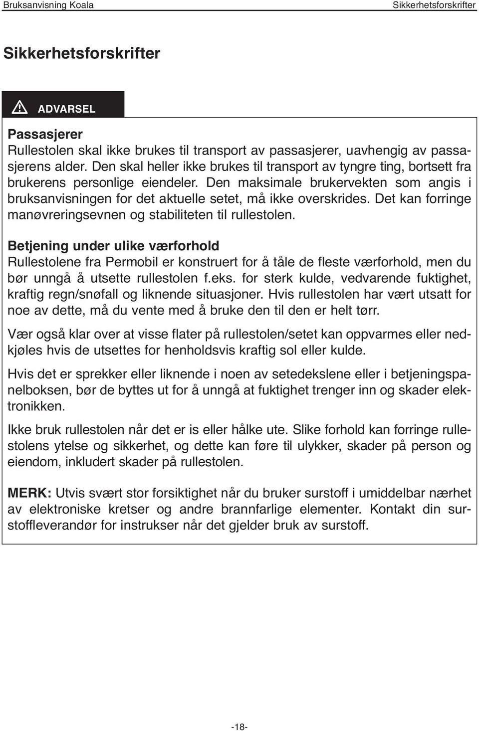 Den maksimale brukervekten som angis i bruksanvisningen for det aktuelle setet, må ikke overskrides. Det kan forringe manøvreringsevnen og stabiliteten til rullestolen.