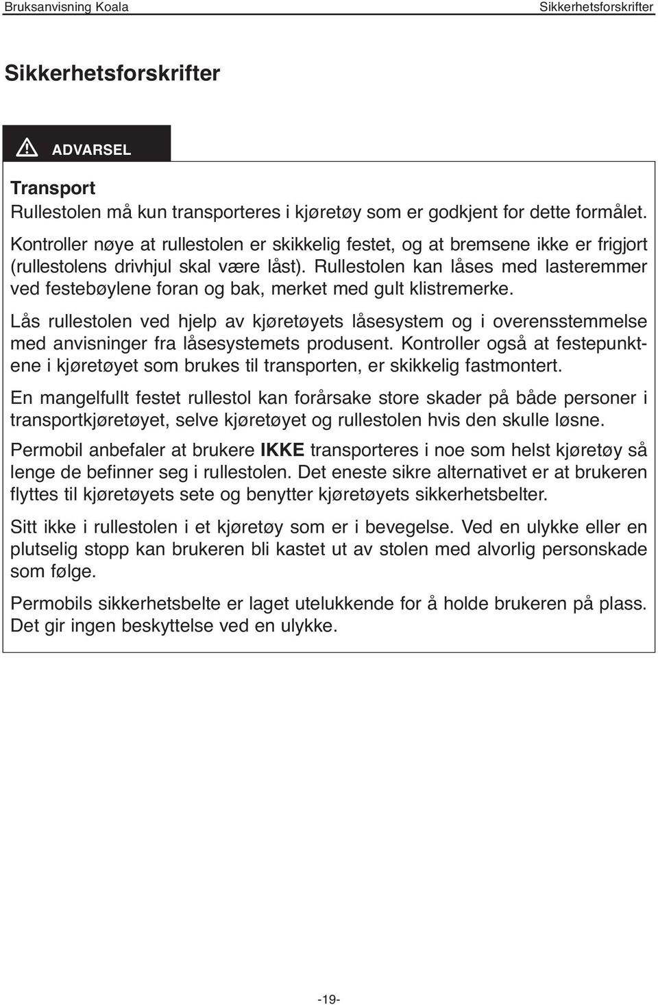 Rullestolen kan låses med lasteremmer ved festebøylene foran og bak, merket med gult klistremerke.