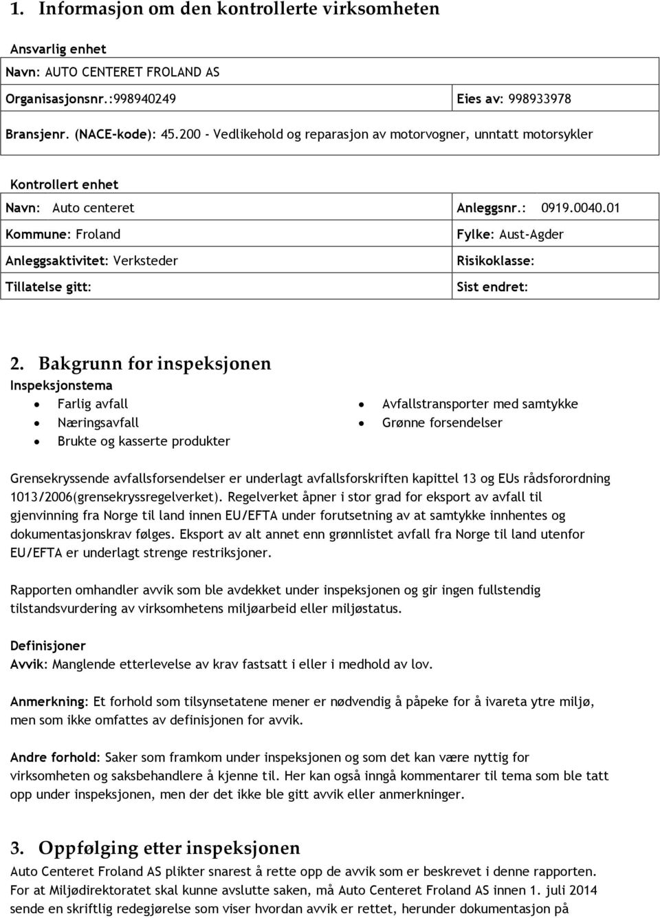 01 Kommune: Froland Anleggsaktivitet: Verksteder Tillatelse gitt: Fylke: Aust-Agder Risikoklasse: Sist endret: 2.