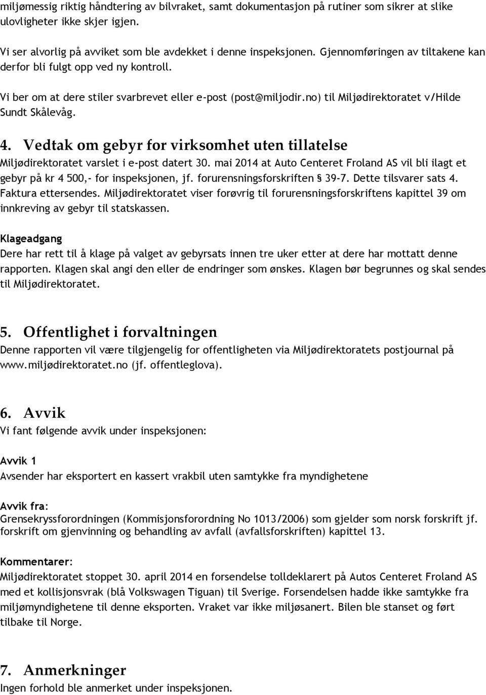 Vedtak om gebyr for virksomhet uten tillatelse Miljødirektoratet varslet i e-post datert 30. mai 2014 at Auto Centeret Froland AS vil bli ilagt et gebyr på kr 4 500,- for inspeksjonen, jf.