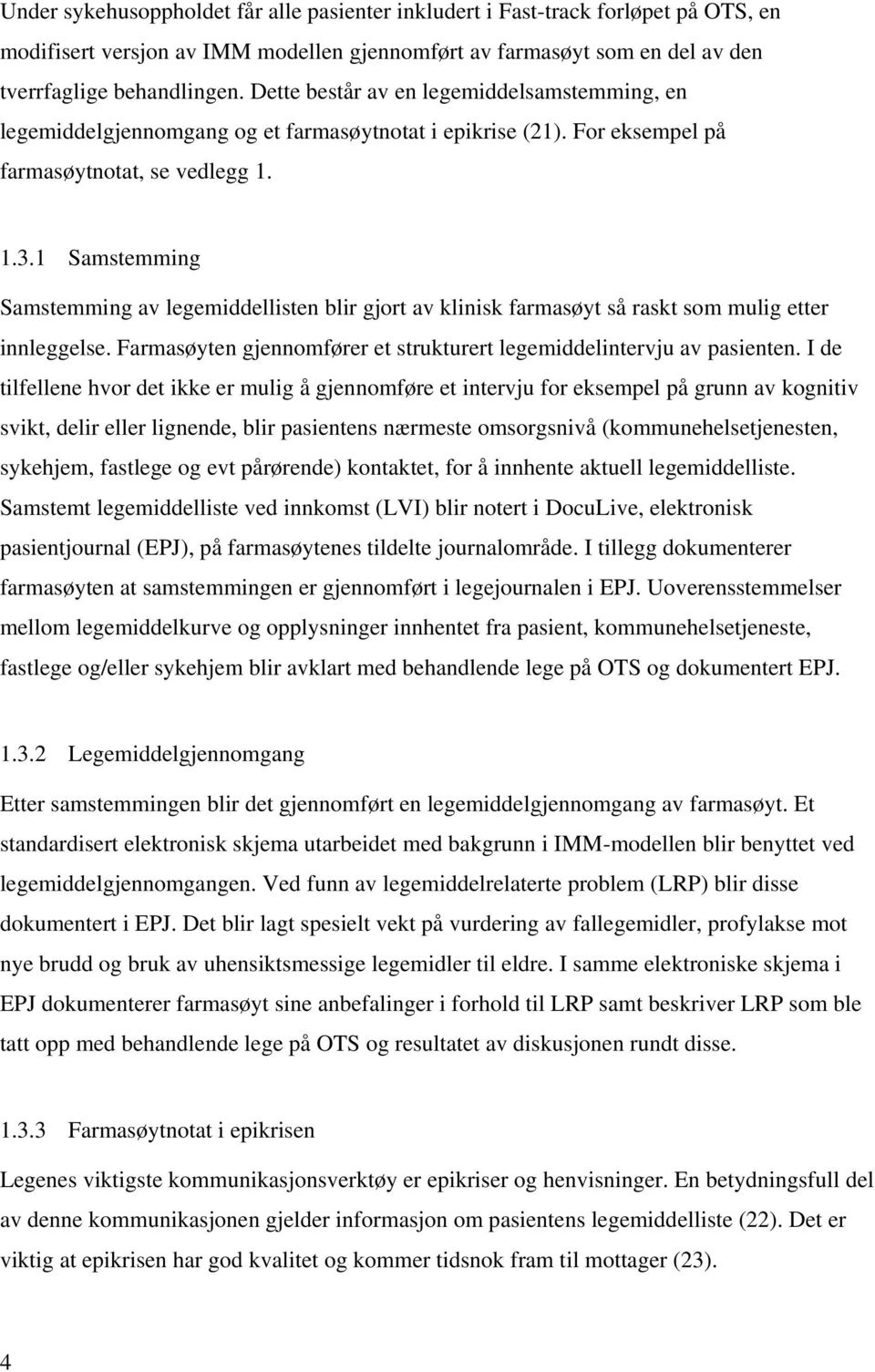 1 Samstemming Samstemming av legemiddellisten blir gjort av klinisk farmasøyt så raskt som mulig etter innleggelse. Farmasøyten gjennomfører et strukturert legemiddelintervju av pasienten.