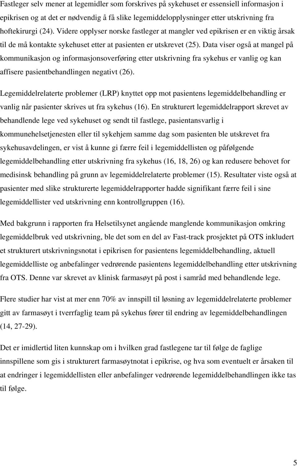 Data viser også at mangel på kommunikasjon og informasjonsoverføring etter utskrivning fra sykehus er vanlig og kan affisere pasientbehandlingen negativt (26).