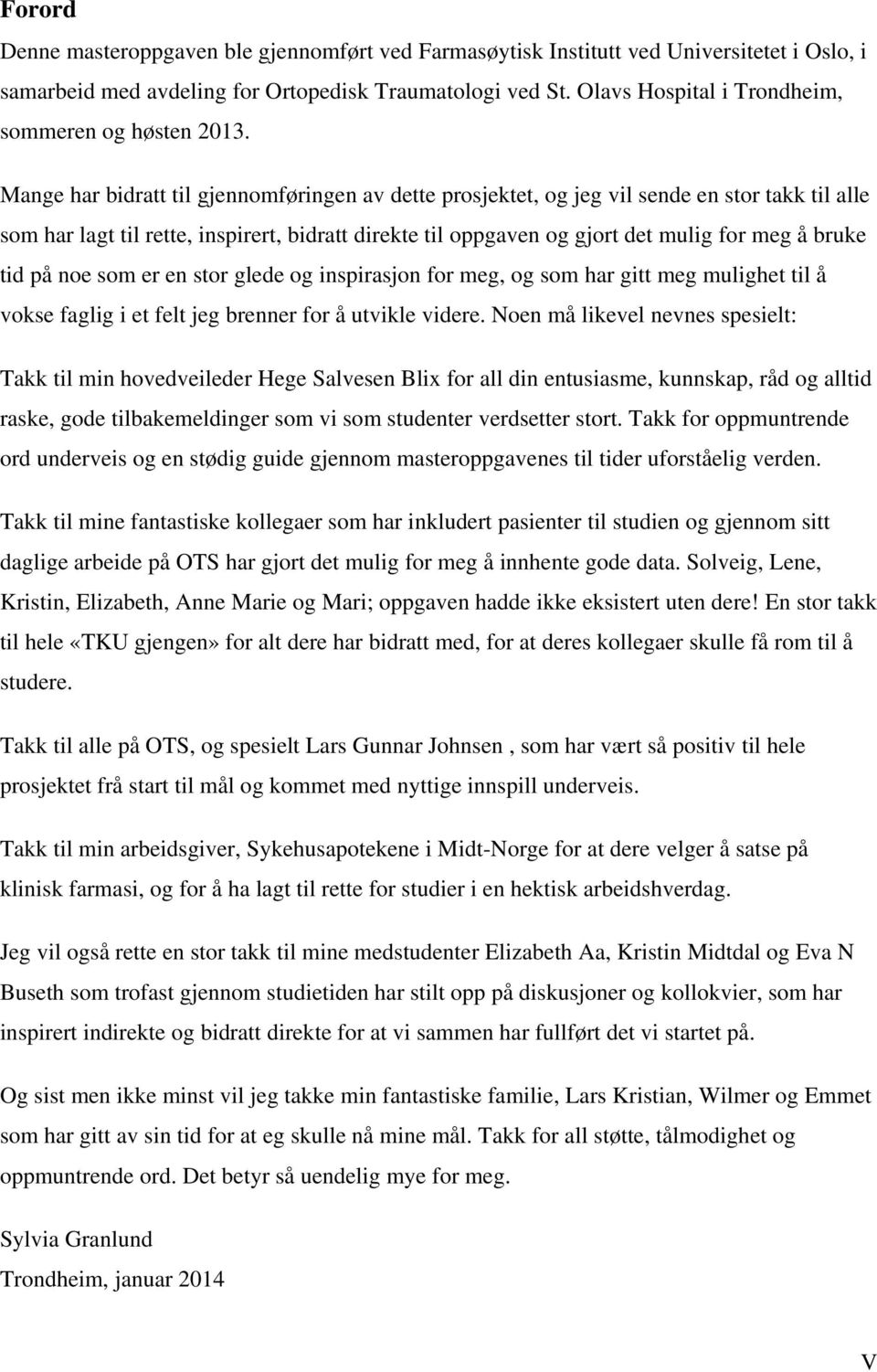 Mange har bidratt til gjennomføringen av dette prosjektet, og jeg vil sende en stor takk til alle som har lagt til rette, inspirert, bidratt direkte til oppgaven og gjort det mulig for meg å bruke