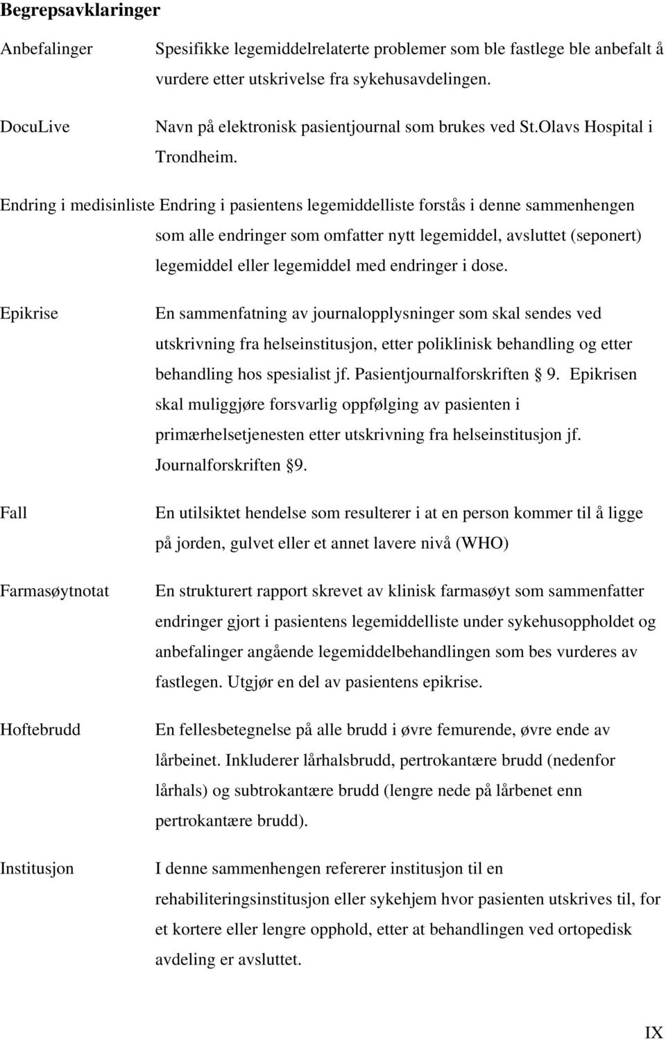 Endring i medisinliste Endring i pasientens legemiddelliste forstås i denne sammenhengen som alle endringer som omfatter nytt legemiddel, avsluttet (seponert) legemiddel eller legemiddel med