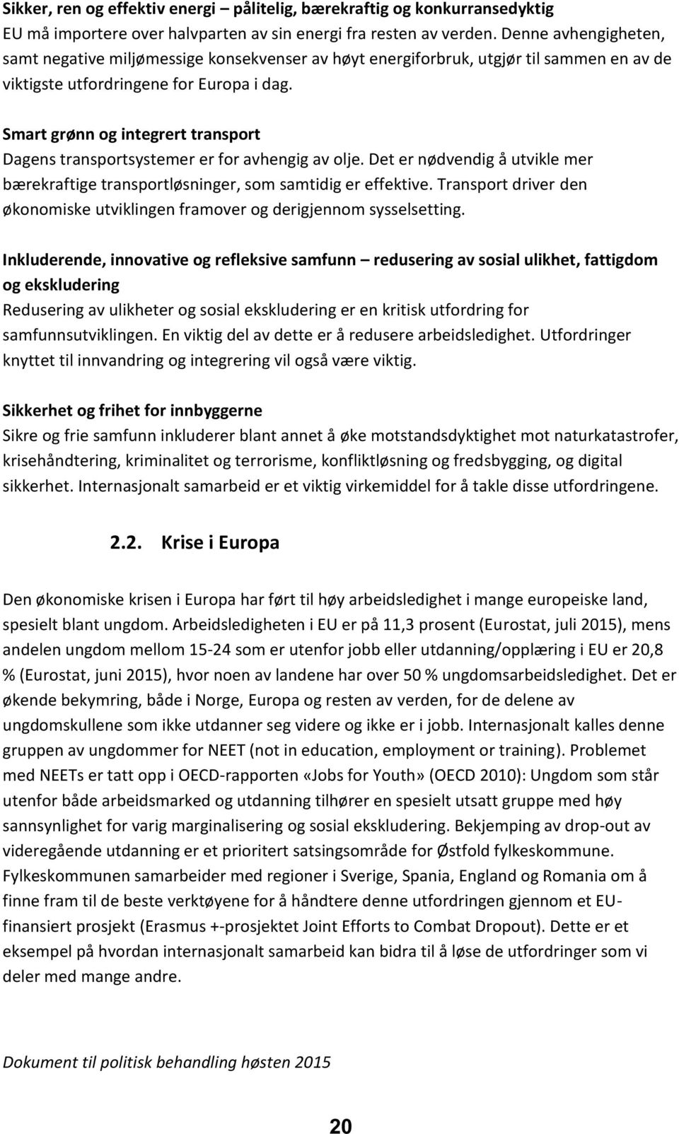 Smart grønn og integrert transport Dagens transportsystemer er for avhengig av olje. Det er nødvendig å utvikle mer bærekraftige transportløsninger, som samtidig er effektive.