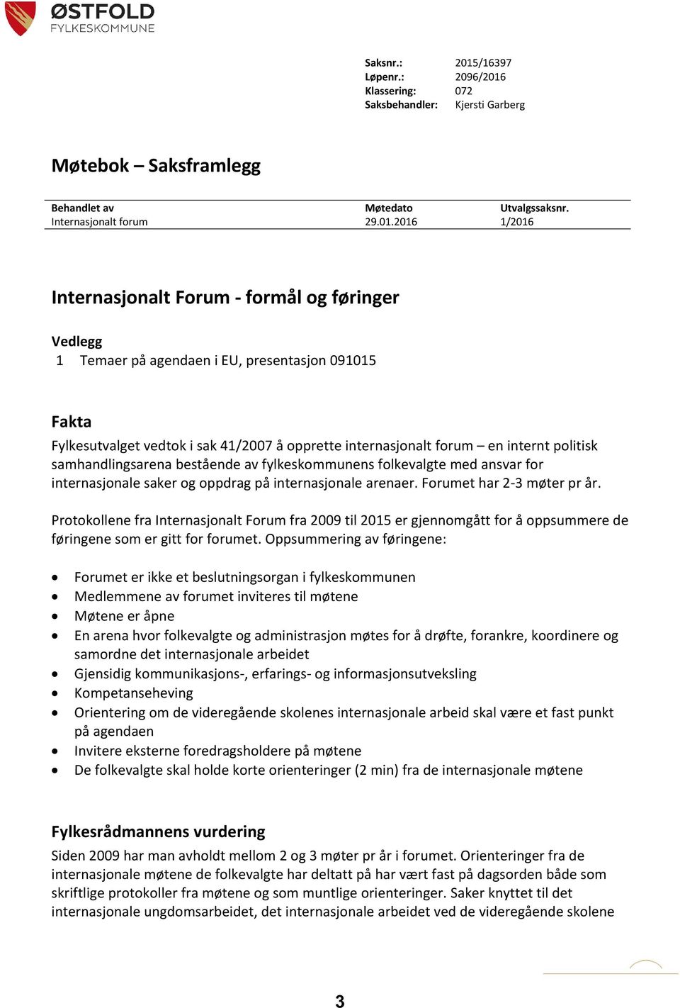 Klassering: 072 Saksbehandler: Kjersti Garberg Møtebok Saksframlegg Behandlet av Møtedato Utvalgssaksnr. Internasjonalt forum 29.01.