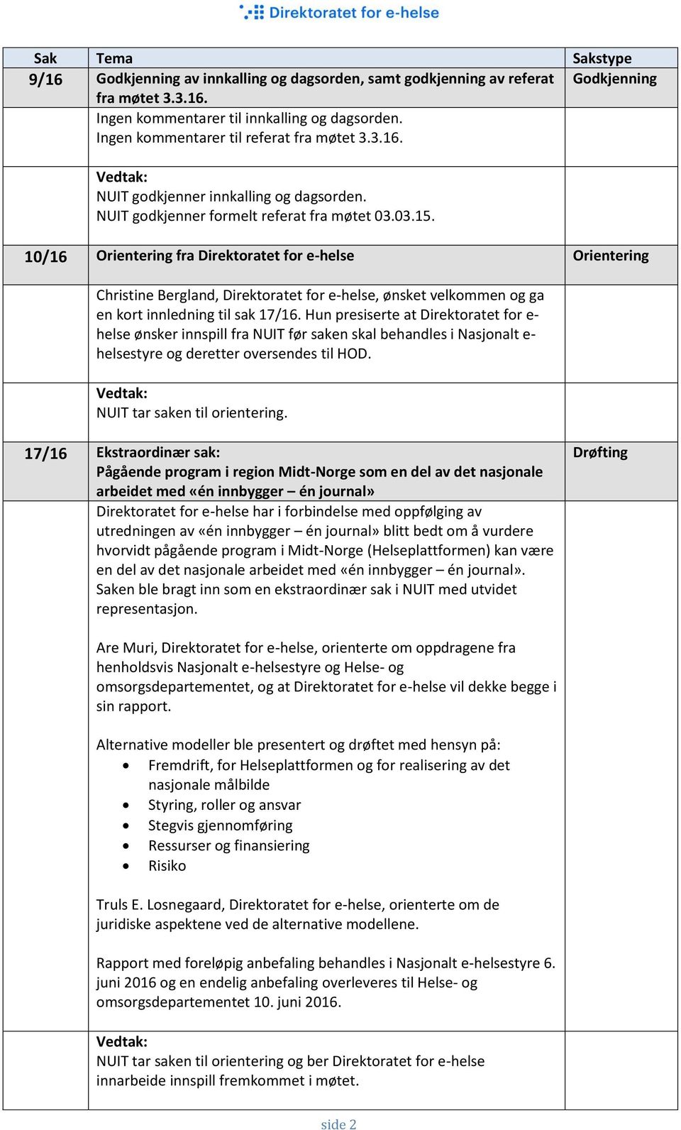 10/16 Orientering fra Direktoratet for e-helse Orientering Christine Bergland, Direktoratet for e-helse, ønsket velkommen og ga en kort innledning til sak 17/16.