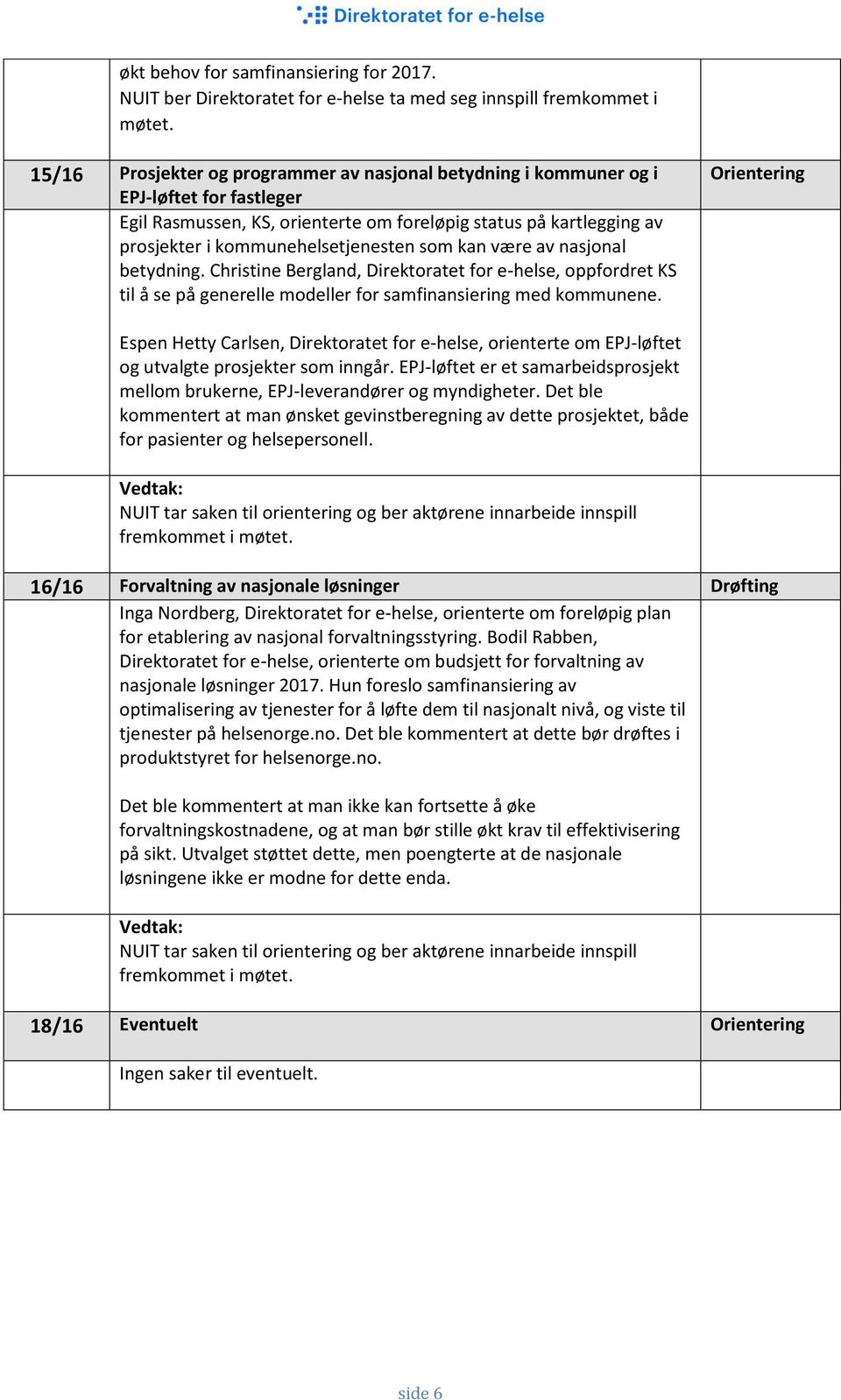 som kan være av nasjonal betydning. Christine Bergland, Direktoratet for e-helse, oppfordret KS til å se på generelle modeller for samfinansiering med kommunene.