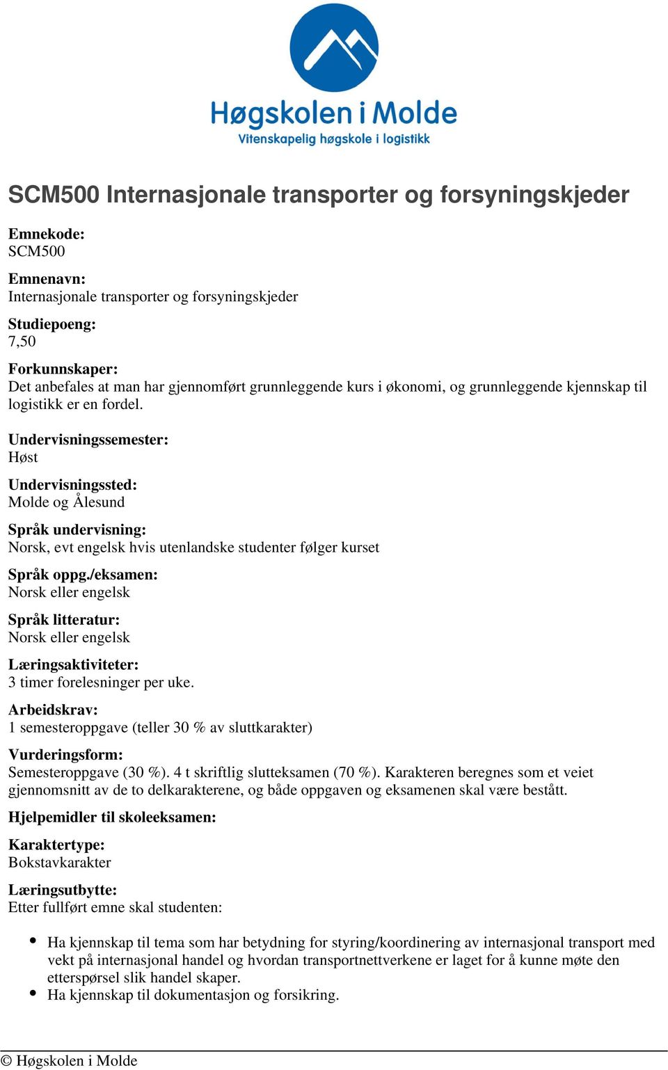 Undervisningssemester: Høst Undervisningssted: Molde og Ålesund Språk undervisning: Norsk, evt engelsk hvis utenlandske studenter følger kurset Språk oppg.